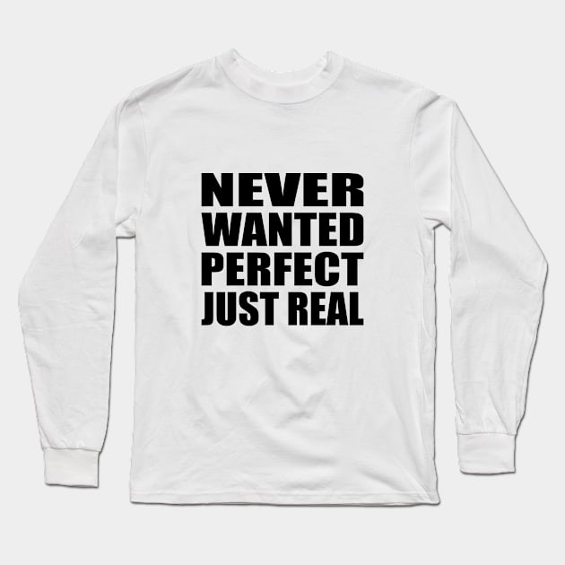 Never wanted perfect, just real Long Sleeve T-Shirt by BL4CK&WH1TE 